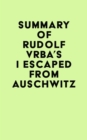 Summary of Rudolf Vrba's I Escaped from Auschwitz - eBook