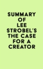 Summary of Lee Strobel's The Case for a Creator - eBook
