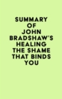 Summary of John Bradshaw's Healing the Shame That Binds You - eBook