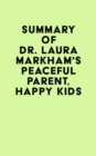 Summary of Dr. Laura Markham's Peaceful Parent, Happy Kids - eBook