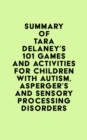 Summary of Tara Delaney's 101 Games and Activities for Children With Autism, Asperger's and Sensory Processing Disorders - eBook