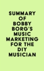 Summary of Bobby Borg's Music Marketing for the DIY Musician - eBook