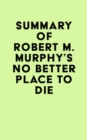 Summary of Robert M. Murphy's No Better Place to Die - eBook
