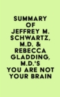 Summary of Jeffrey M. Schwartz, M.D. & Rebecca Gladding, M.D.'s You Are Not Your Brain - eBook