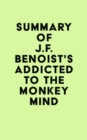 Summary of J.F. Benoist's Addicted to the Monkey Mind - eBook