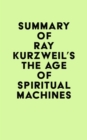 Summary of Ray Kurzweil's The Age of Spiritual Machines - eBook