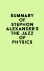 Summary of Stephon Alexander's The Jazz of Physics - eBook