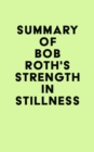 Summary of Bob Roth's Strength in Stillness - eBook