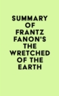 Summary of Frantz Fanon's The Wretched of the Earth - eBook