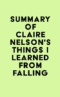 Summary of Claire Nelson's Things I Learned from Falling - eBook