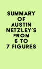 Summary of Austin Netzley's From 6 to 7 Figures - eBook