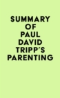 Summary of Paul David Tripp's Parenting - eBook