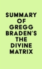 Summary of Gregg Braden's The Divine Matrix - eBook