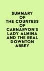 Summary of The Countess of Carnarvon's Lady Almina and the Real Downton Abbey - eBook