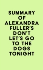 Summary of Alexandra Fuller's Don't Let's Go to the Dogs Tonight - eBook