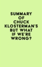 Summary of Chuck Klosterman's But What If We're Wrong? - eBook
