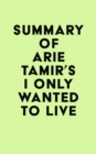 Summary of Arie Tamir's I Only Wanted to Live - eBook