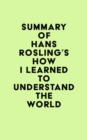 Summary of Hans Rosling's How I Learned to Understand the World - eBook