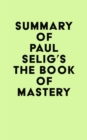 Summary of Paul Selig's The Book of Mastery - eBook