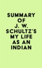Summary of J. W. Schultz's My Life as an Indian - eBook
