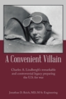 A Convenient Villain : Charles A. Lindbergh's remarkable and controversial legacy preparing the U.S. for war - eBook