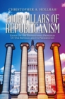 FOUR PILLARS OF REPUBLICANISM : Essays On the Foundational Principles Of Our Republic and Its Preservation - eBook