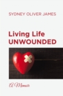 Living Life Unwounded : A Memoir - eBook