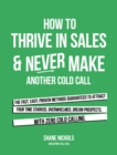 How To THRIVE in Sales & Never Make Another Cold Call : The Fast, Easy, PROVEN Methods Guaranteed to Attract Your Time-Starved, Overwhelmed, Dream Prospects, with Zero Cold Calling. - eBook