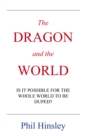 The DRAGON and the WORLD : IS IT POSSIBLE FOR THE WHOLE WORLD TO BE DUPED? - eBook