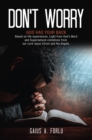 DON'T WORRY : GOD HAS YOUR BACK Based on life experiences, Light from God's Word and Supernatural visitations from our Lord Jesus Christ and His Angels. - eBook