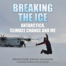 Breaking the Ice: Antarctica, climate change and me : Foreword by Professor Emily Shuckburgh - eBook