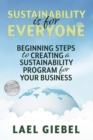 Sustainability is for Everyone : Beginning Steps to Creating a Sustainability Program for Your Business - eBook