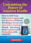 Unleashing the Power of Amazon Kindle : How to Sell Your First 1000 Copies and Get Reviews Without Breaking a Sweat and Earn $1,000 to $20,000 per Month - Speedup Book Upload and Promotion with ChatGP - eBook