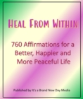 Heal From Within : 760 Affirmations for a Better, Happier and More Peaceful Life - eBook