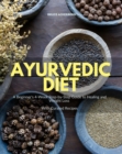 Ayurvedic Diet : A Beginner's 4-Week Step-by-Step Guide to Healing and Weight Loss With Curated Recipes - eBook