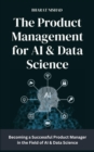 The Product Management for AI & Data Science : Becoming a Successful Product Manager in the Field of AI & Data Science - eBook