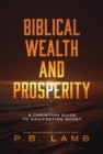 Biblical Wealth and Prosperity : A Christian Guide to Manifesting Money - eBook