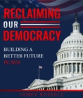 Reclaiming Our Democracy : Building a Better Future In 2024 - eBook
