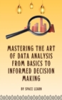 Mastering The Art Of Data Analysis From Basics To Informed Decision-Making - eBook