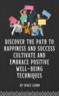 Discover the Path to Happiness and Success Cultivate and Embrace Positive Well-being Techniques - eBook