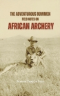 The Adventurous Bowmen : Field Notes on African Archery - eBook
