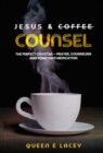 Jesus & Coffee Counsel : The Perfect Cocktail - Prayer, Counseling and Sometimes Medication - eBook