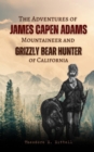 The Adventures of  James Capen Adams Mountaineer and Grizzly Bear Hunter of California - eBook