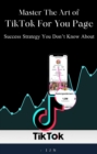 Master the art of TikTok For You Page : Success Strategy You Don't Know About - eBook