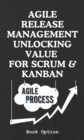 Agile Release Management Unlocking Value For Scrum & Kanban - eBook