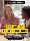 The Art Of Active Listening - Strategies For Effective Communication In Personal, Professional, And Cross-Cultural Settings - An Introductory Detailed Guide : An Introductory Detailed Guide - eBook