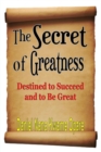 The Secret of Greatness : Destined to Succeed and to Be Great - eBook
