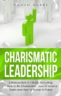 Charismatic Leadership : 3-in-1 Guide to Master Charisma Improvement, Social Skills, Charisma Mastery & Lead With Character - eBook
