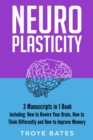 Neuroplasticity : 3-in-1 Guide to Master Brain Plasticity, Anxiety Neuroscience, Neuroplasticity Exercises & Rewire Your Brain - eBook