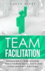 Team Facilitation : 3-in-1 Guide to Master Facilitating Meetings, Virtual Teams Facilitator & Facilitate Workshops - eBook